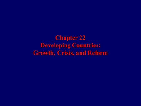 Chapter 22 Developing Countries: Growth, Crisis, and Reform.