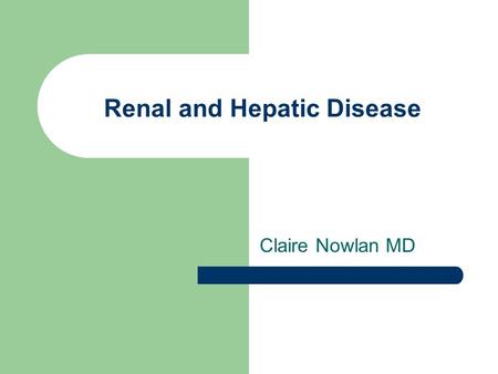 Renal and Hepatic Disease Claire Nowlan MD. Liver Function Secretion of bile for fat absorption Short term sugar storage Breakdown of aged red blood cells.
