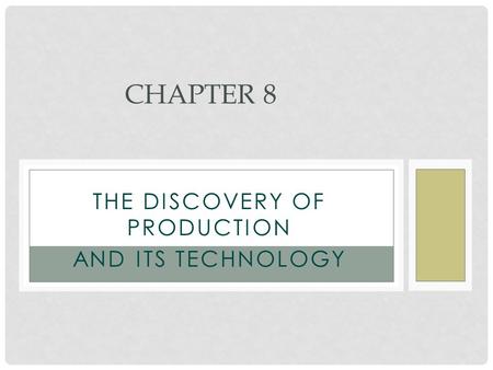 THE DISCOVERY OF PRODUCTION AND ITS TECHNOLOGY CHAPTER 8.