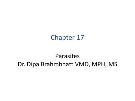Parasites Dr. Dipa Brahmbhatt VMD, MPH, MS Chapter 17.