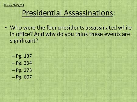 Presidential Assassinations: Who were the four presidents assassinated while in office? And why do you think these events are significant? – Pg. 137 –