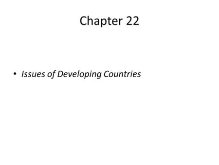 Chapter 22 Issues of Developing Countries. Rich and Poor Low income: most sub-Saharan Africa, India, Pakistan Lower-middle income: China, Caribbean countries.