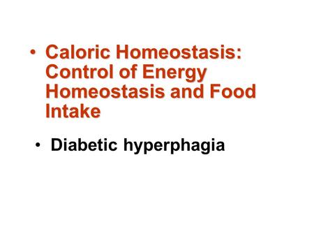 Caloric Homeostasis: Control of Energy Homeostasis and Food Intake