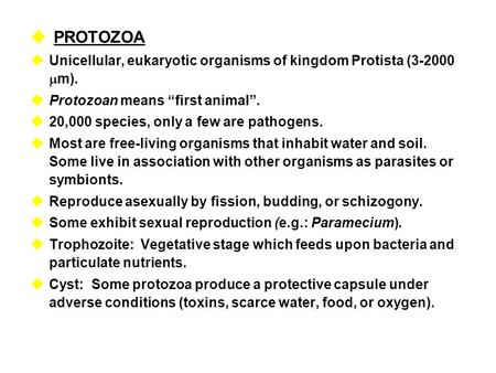 U PROTOZOA uUnicellular, eukaryotic organisms of kingdom Protista (3-2000  m). uProtozoan means “first animal”. u20,000 species, only a few are pathogens.