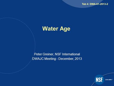 Water Age Peter Greiner, NSF International DWAJC Meeting - December, 2013 Tab 4: DWA-61-2013-2.