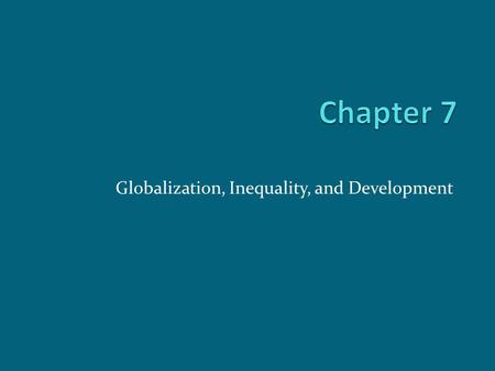 Globalization, Inequality, and Development. Chapter Outline Globalization Global Inequality Theories of Development and Underdevelopment Neoliberal versus.
