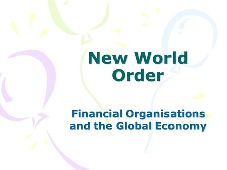 New World Order Financial Organisations and the Global Economy.