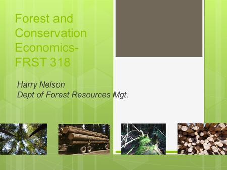 Forest and Conservation Economics- FRST 318 Harry Nelson Dept of Forest Resources Mgt.