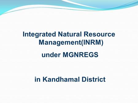 Integrated Natural Resource Management(INRM) under MGNREGS in Kandhamal District.