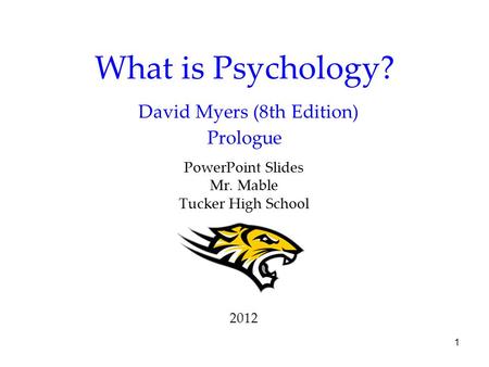 1 What is Psychology? David Myers (8th Edition) Prologue PowerPoint Slides Mr. Mable Tucker High School 2012.