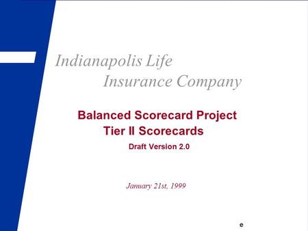 Indianapolis Life Insurance Company Balanced Scorecard Project Tier II Scorecards Draft Version 2.0 January 21st, 1999 e.
