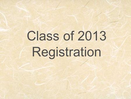 Class of 2013 Registration. Class Registration Required courses for Seniors: English 4 PE You will need 25 credits to graduate.