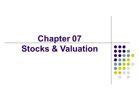 Chapter 07 Stocks & Valuation. Value Stock = + + + D1D1 D2D2 D∞D∞ (1 + r s ) 1 (1 + r s ) ∞ (1 + r s ) 2 Dividends (D t ) Market interest rates Firm’s.