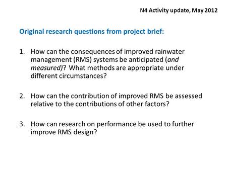 Original research questions from project brief: 1.How can the consequences of improved rainwater management (RMS) systems be anticipated (and measured)?
