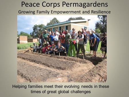 Peace Corps Permagardens Growing Family Empowerment and Resilience Helping families meet their evolving needs in these times of great global challenges.