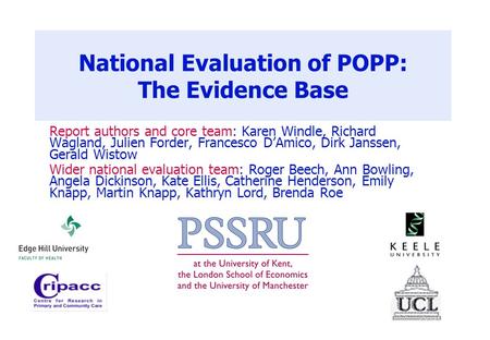 National Evaluation of POPP: The Evidence Base Report authors and core team: Karen Windle, Richard Wagland, Julien Forder, Francesco D’Amico, Dirk Janssen,