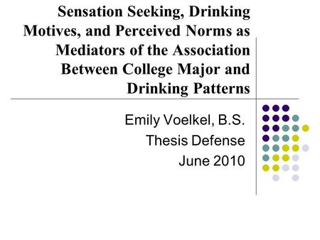 Sensation Seeking, Drinking Motives, and Perceived Norms as Mediators of the Association Between College Major and Drinking Patterns Emily Voelkel, B.S.