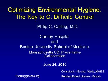 Optimizing Environmental Hygiene: The Key to C. Difficile Control Philip C. Carling, M.D. Carney Hospital and Boston University School of Medicine Massachusetts.