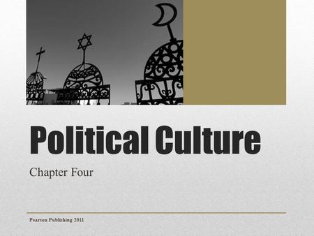 Political Culture Chapter Four Pearson Publishing 2011.