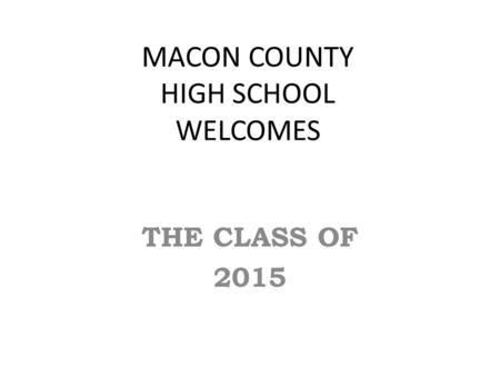 MACON COUNTY HIGH SCHOOL WELCOMES THE CLASS OF 2015.