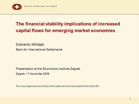 1 The financial stability implications of increased capital flows for emerging market economies Dubravko Mihaljek Bank for International Settlements Presentation.