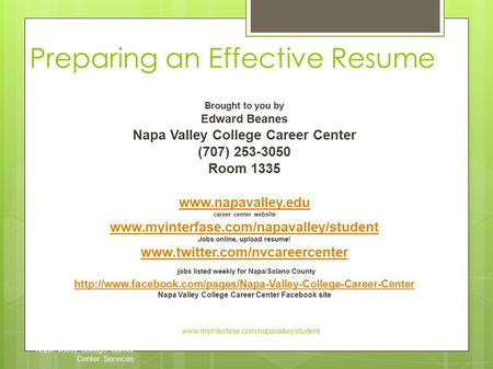 Preparing an Effective Resume Napa Valley College Career Center Services www.myinterfase.com/napavalley/student Brought to you by Edward Beanes Napa Valley.