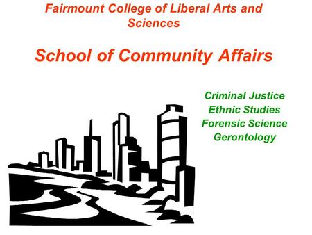 Fairmount College of Liberal Arts and Sciences School of Community Affairs Criminal Justice Ethnic Studies Forensic Science Gerontology.