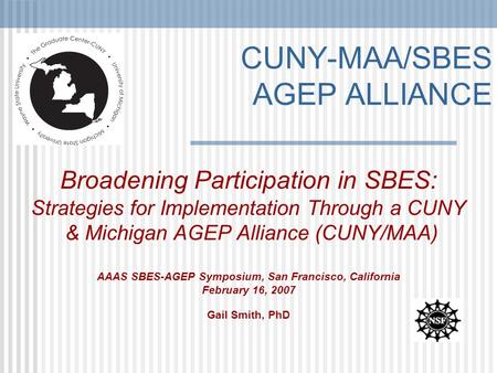 CUNY-MAA/SBES AGEP ALLIANCE Broadening Participation in SBES: Strategies for Implementation Through a CUNY & Michigan AGEP Alliance (CUNY/MAA) AAAS SBES-AGEP.