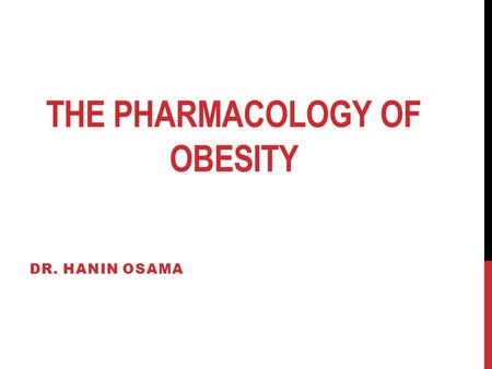 THE PHARMACOLOGY OF OBESITY DR. HANIN OSAMA. DEFINITION OF OBESITY BMI 25-29.9 (Grade 1, overweight) BMI 30-39.9 (Grade 2, obese) BMI > 40 (Grade 3, Morbidly.