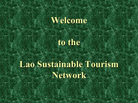 Welcome to the Lao Sustainable Tourism Network. Why set up this Network? tourism is a complex industry with many stakeholders and sub-sectors synergy.