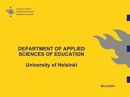 DEPARTMENT OF APPLIED SCIENCES OF EDUCATION University of Helsinki MH 10/2005.