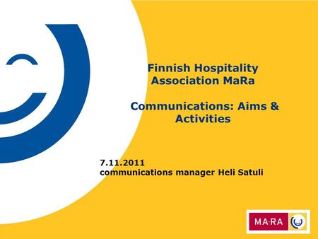Finnish Hospitality Association MaRa Communications: Aims & Activities 7.11.2011 communications manager Heli Satuli.