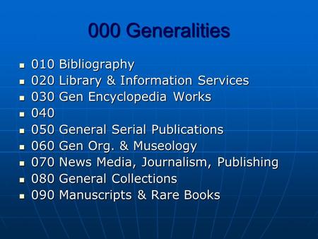 000 Generalities 010 Bibliography 010 Bibliography 020 Library & Information Services 020 Library & Information Services 030 Gen Encyclopedia Works 030.