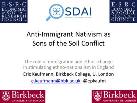 Anti-Immigrant Nativism as Sons of the Soil Conflict The role of immigration and ethnic change in stimulating ethno-nationalism in England Eric Kaufmann,