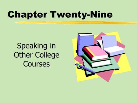 Chapter Twenty-Nine Speaking in Other College Courses.