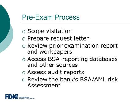 Pre-Exam Process  Scope visitation  Prepare request letter  Review prior examination report and workpapers  Access BSA-reporting databases and other.