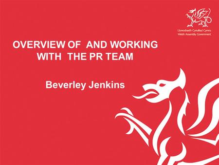OVERVIEW OF AND WORKING WITH THE PR TEAM Beverley Jenkins.