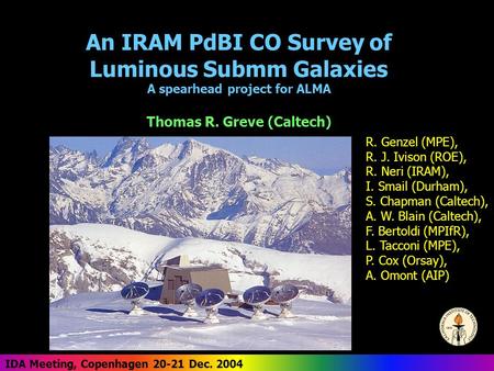 An IRAM PdBI CO Survey of Luminous Submm Galaxies A spearhead project for ALMA IDA Meeting, Copenhagen 20-21 Dec. 2004 Thomas R. Greve (Caltech) R. Genzel.