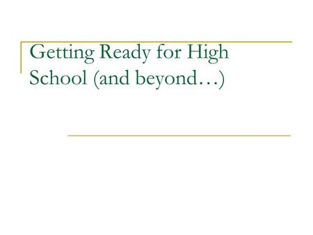 Getting Ready for High School (and beyond…). Getting Ready for High School Read Study Get organized Do your work & turn it in – all the time, every time.