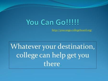 Whatever your destination, college can help get you there.