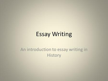 Essay Writing An introduction to essay writing in History.
