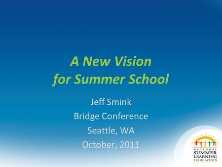 A New Vision for Summer School Jeff Smink Bridge Conference Seattle, WA October, 2011.