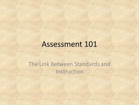 Assessment 101 The Link Between Standards and Instruction.