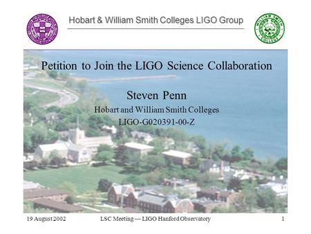 Hobart & William Smith Colleges LIGO Group 19 August 2002LSC Meeting — LIGO Hanford Observatory1 Petition to Join the LIGO Science Collaboration Steven.