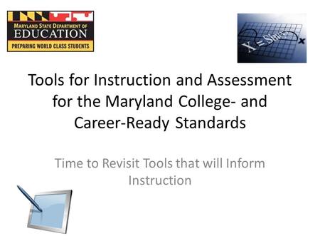 Tools for Instruction and Assessment for the Maryland College- and Career-Ready Standards Time to Revisit Tools that will Inform Instruction.