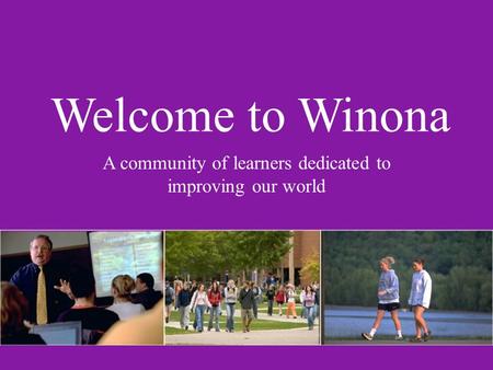 Welcome to Winona A community of learners dedicated to improving our world.