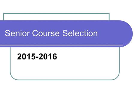 Senior Course Selection 2015-2016. Graduation Requirements English: 4 credits Math: 2 credits Science: 2 credits Social Studies: 3 credits PE: 1.5 credits.