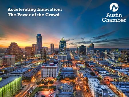 Accelerating Innovation: The Power of the Crowd. Rationale 2005: Austin Chamber assesses talent requirements for projected Central Texas jobs and finds.