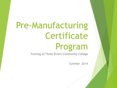 Pre-Manufacturing Certificate Program Training at Three Rivers Community College Summer 2014.