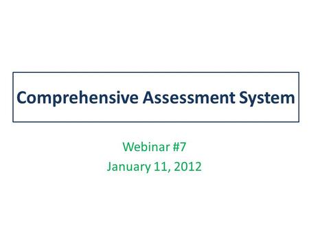 Comprehensive Assessment System Webinar #7 January 11, 2012.